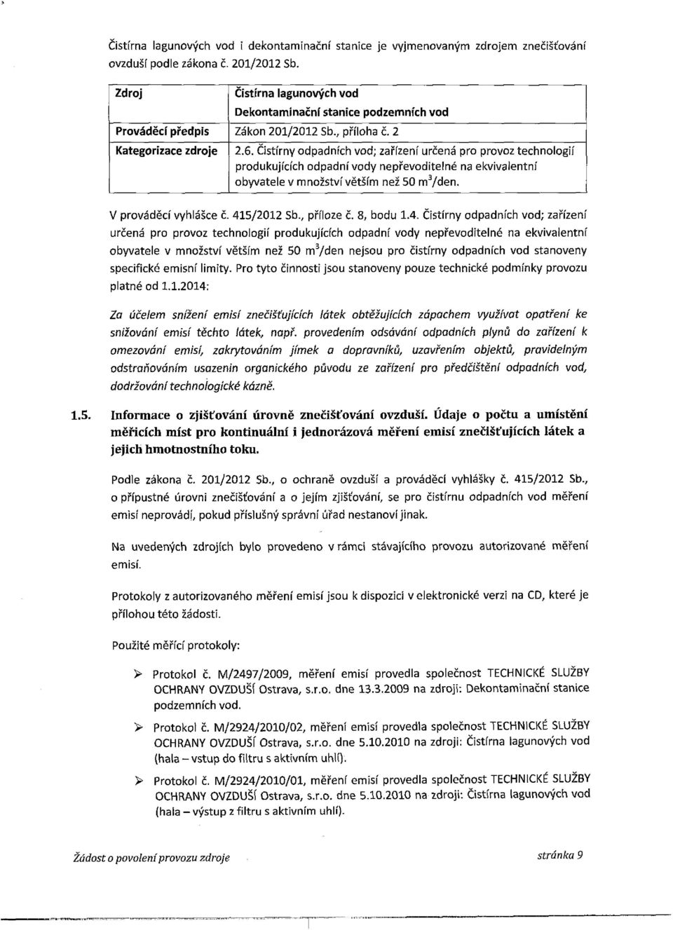 Čistírny odpadních vod; zařízení určená pro provoz technologií produkujících odpadní vody nepřevoditelné na ekvivalentní obyvatele v množství větším než 50 m 3 /den. V prováděcí vyhlášce č.