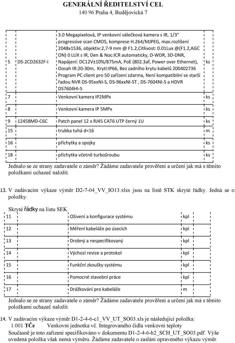 3af, Power over Ethernet), Dosah IR:20-30m, Krytí:IP66, Bez zadního krytu kabelů 200402736 Program PC client pro 50 zařízení zdarma, Není kompatibilní se starší řadou NVR DS-95xxNI-S, DS-96xxNI-ST,