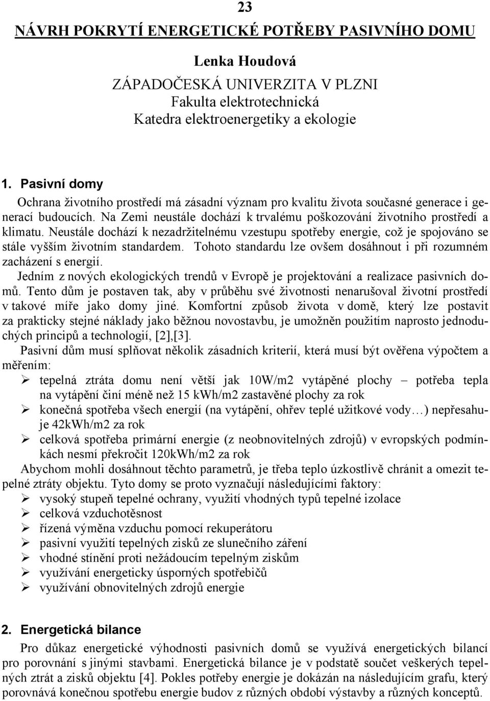 Neustále dochází k nezadržitelnému vzestupu spotřeby energie, což je spojováno se stále vyšším životním standardem. Tohoto standardu lze ovšem dosáhnout i při rozumném zacházení s energií.