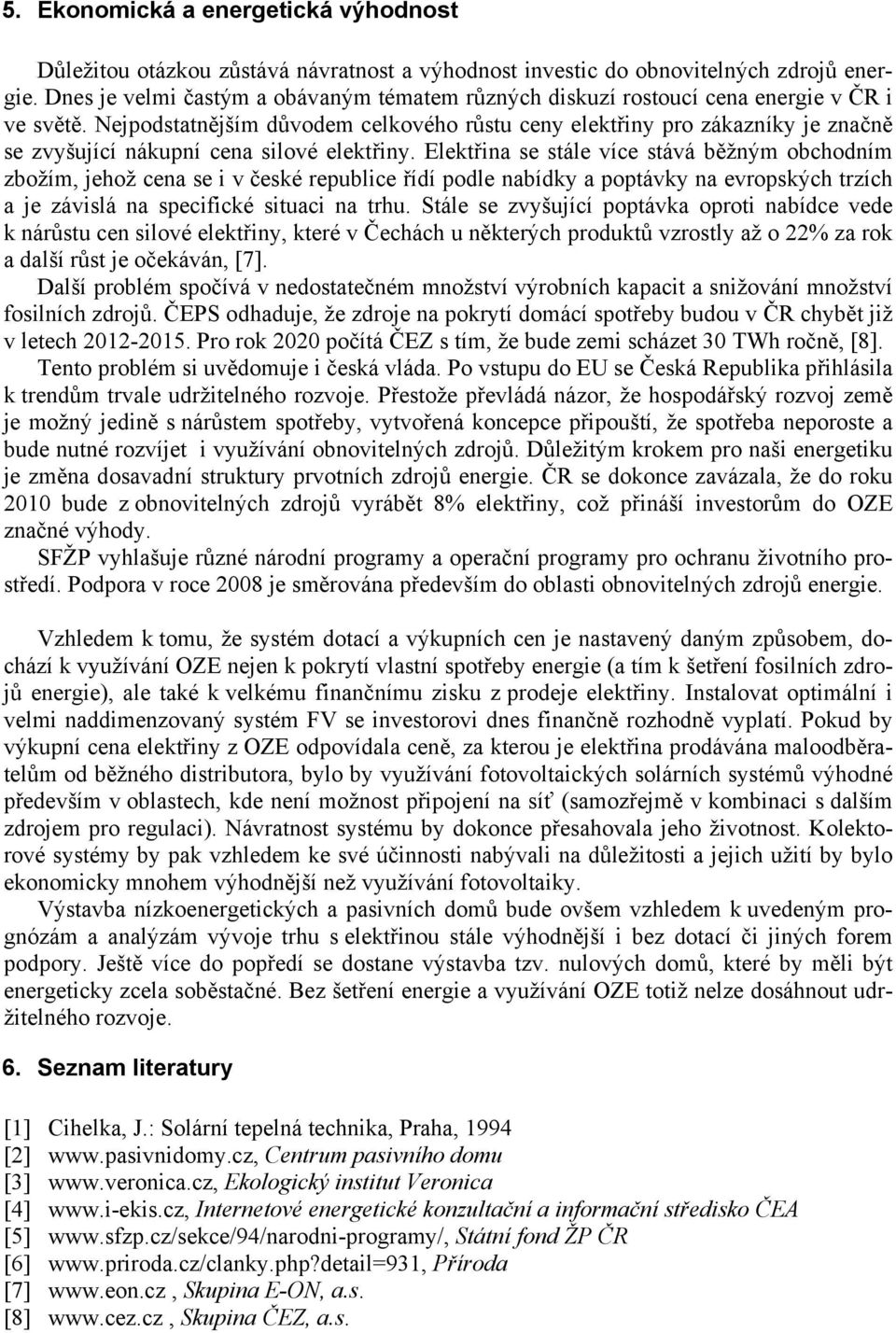 Nejpodstatnějším důvodem celkového růstu ceny elektřiny pro zákazníky je značně se zvyšující nákupní cena silové elektřiny.