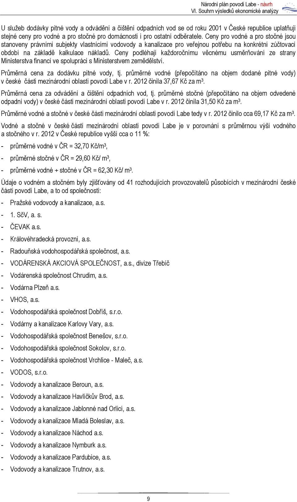 Ceny podléhají každoročnímu věcnému usměrňování ze strany Ministerstva financí ve spolupráci s Ministerstvem zemědělství. Průměrná cena za dodávku pitné vody, tj.