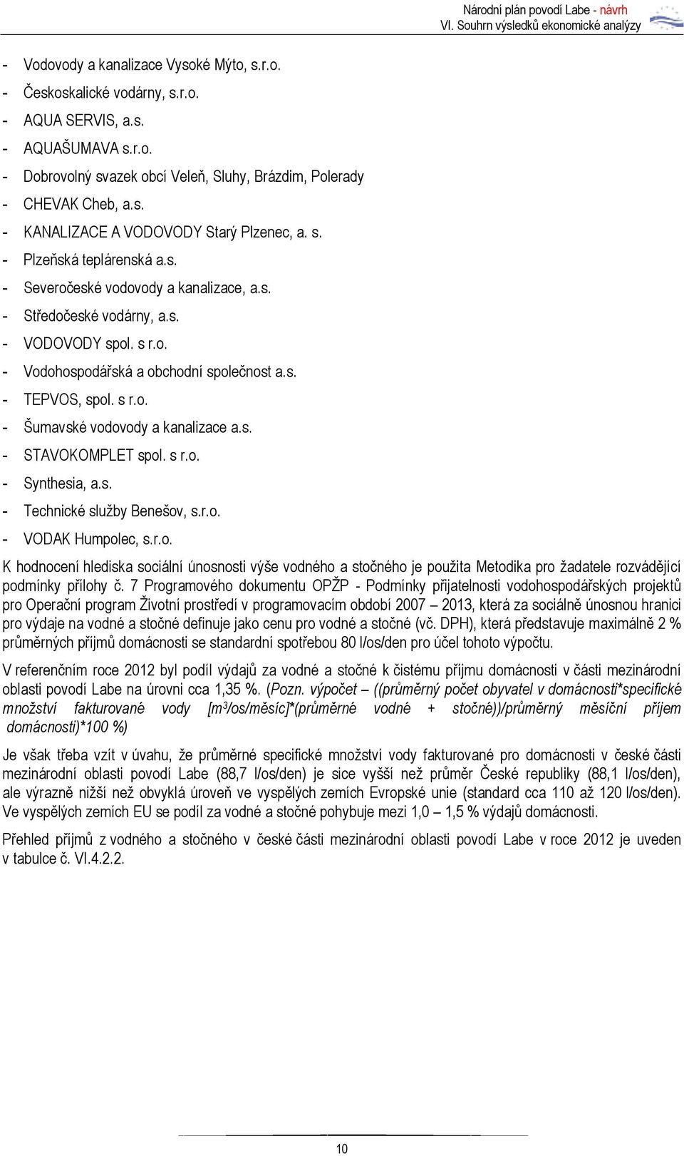 s. - STAVOKOMPLET spol. s r.o. - Synthesia, a.s. - Technické služby Benešov, s.r.o. - VODAK Humpolec, s.r.o. Národní plán povodí Labe - návrh K hodnocení hlediska sociální únosnosti výše vodného a stočného je použita Metodika pro žadatele rozvádějící podmínky přílohy č.