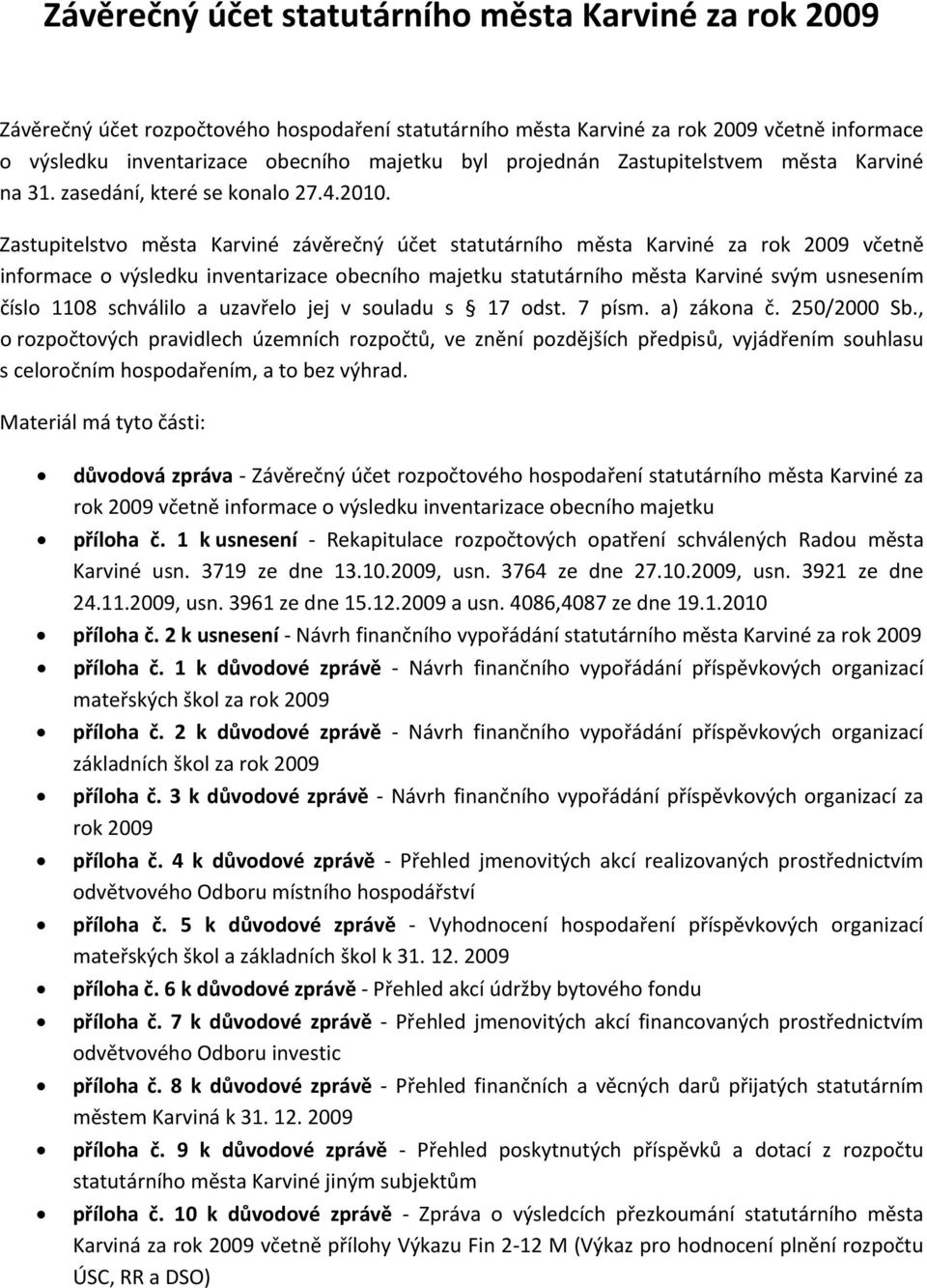 Zastupitelstvo města Karviné závěrečný účet statutárního města Karviné za rok 2009 včetně informace o výsledku inventarizace obecního majetku statutárního města Karviné svým usnesením číslo 1108