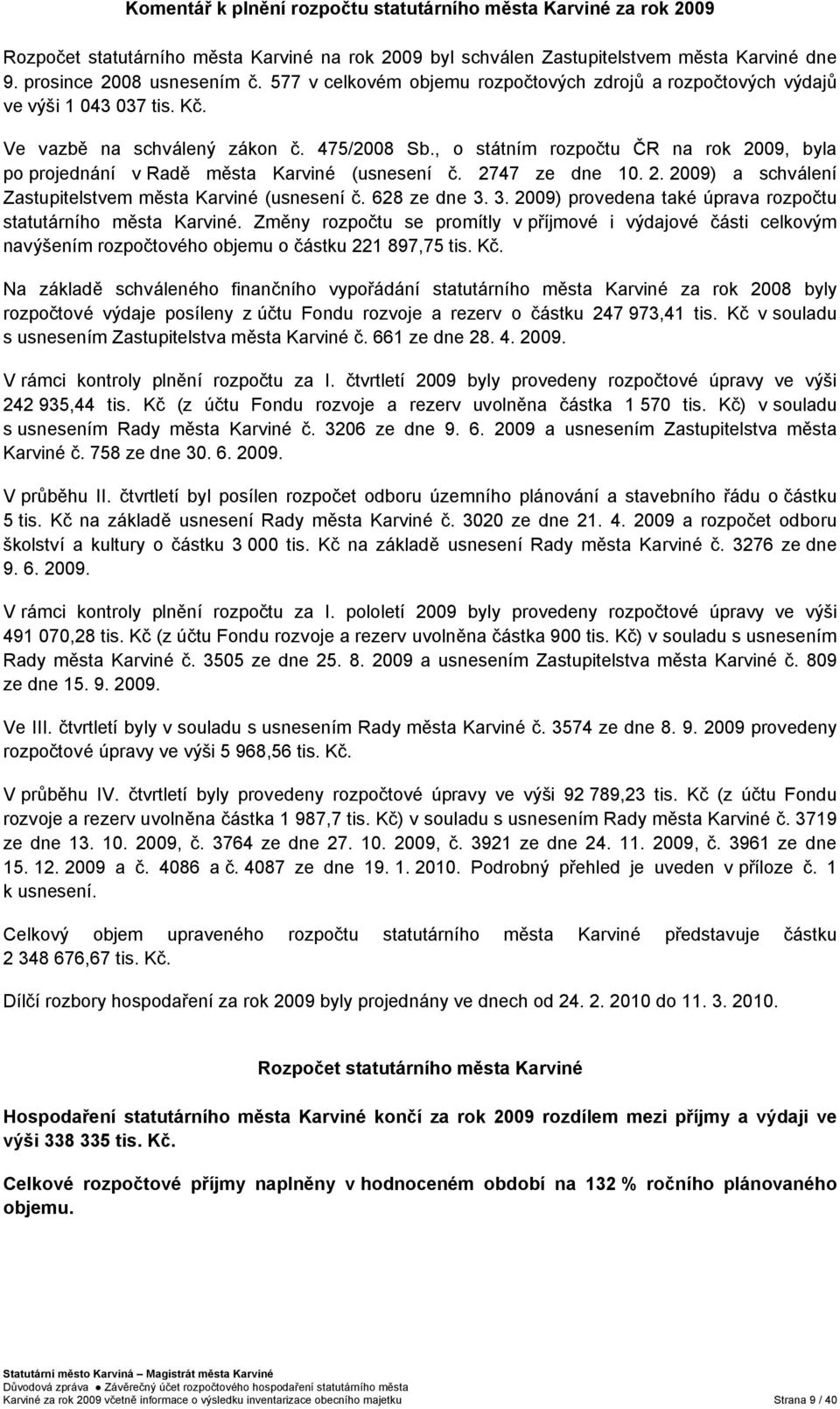 , o státním rozpočtu ČR na rok 2009, byla po projednání v Radě města Karviné (usnesení č. 2747 ze dne 10. 2. 2009) a schválení Zastupitelstvem města Karviné (usnesení č. 628 ze dne 3.