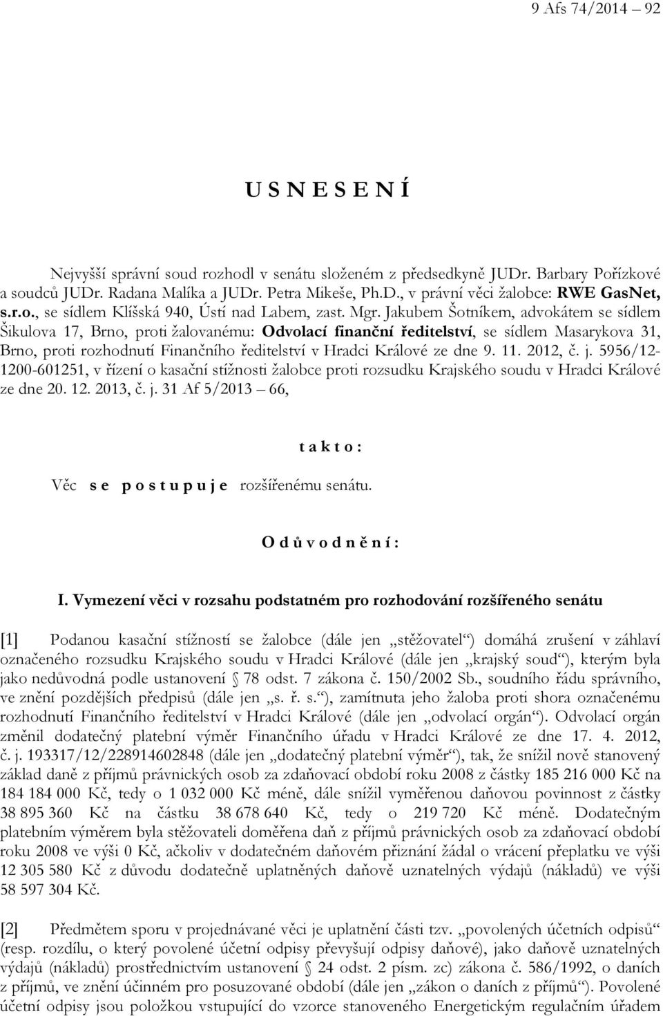 Jakubem Šotníkem, advokátem se sídlem Šikulova 17, Brno, proti žalovanému: Odvolací finanční ředitelství, se sídlem Masarykova 31, Brno, proti rozhodnutí Finančního ředitelství v Hradci Králové ze