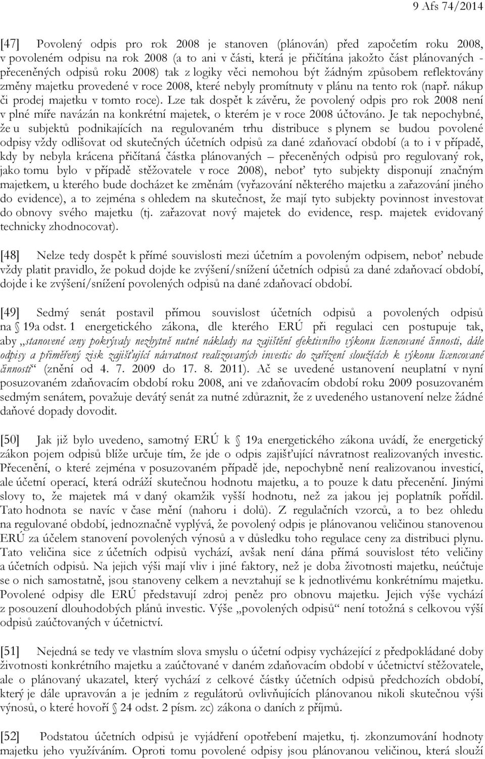 nákup či prodej majetku v tomto roce). Lze tak dospět k závěru, že povolený odpis pro rok 2008 není v plné míře navázán na konkrétní majetek, o kterém je v roce 2008 účtováno.