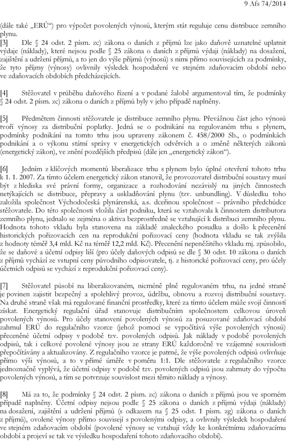 výše příjmů (výnosů) s nimi přímo souvisejících za podmínky, že tyto příjmy (výnosy) ovlivnily výsledek hospodaření ve stejném zdaňovacím období nebo ve zdaňovacích obdobích předcházejících.