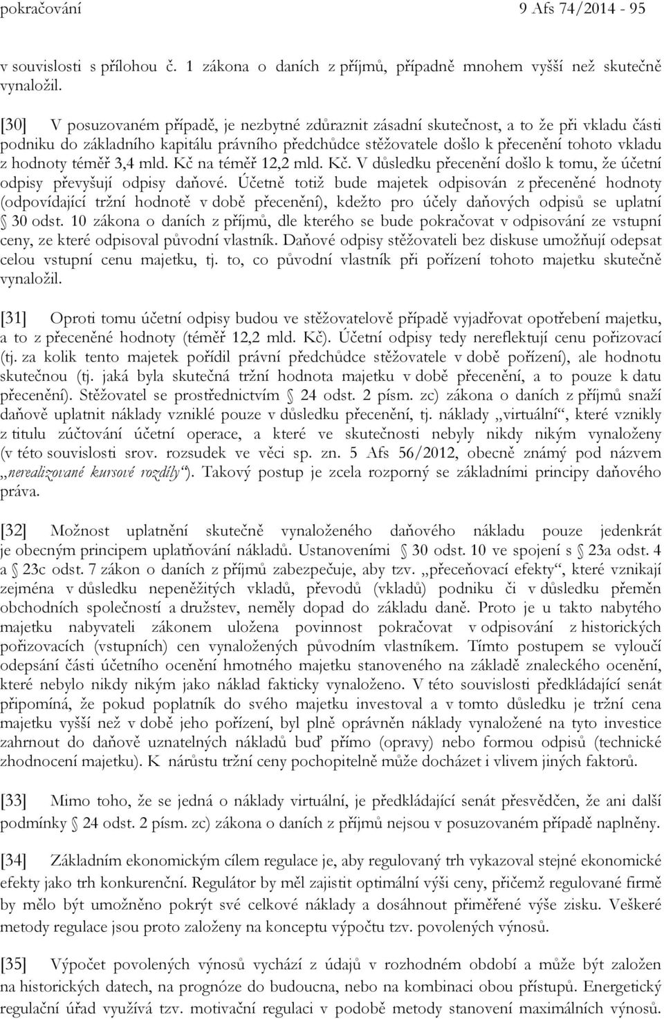 téměř 3,4 mld. Kč na téměř 12,2 mld. Kč. V důsledku přecenění došlo k tomu, že účetní odpisy převyšují odpisy daňové.