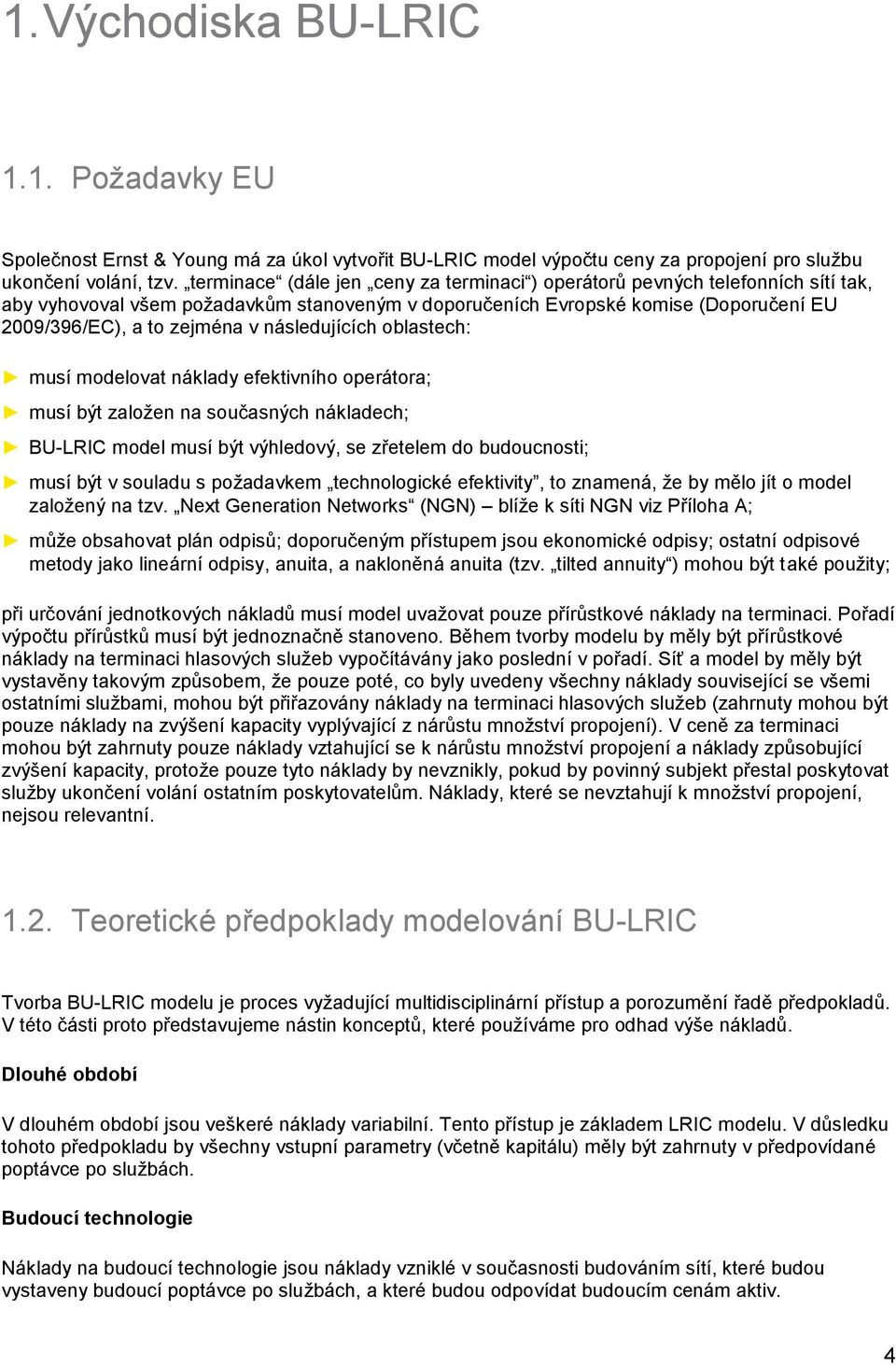 následujících oblastech: musí modelovat náklady efektivního operátora; musí být založen na současných nákladech; BU-LRIC model musí být výhledový, se zřetelem do budoucnosti; musí být v souladu s