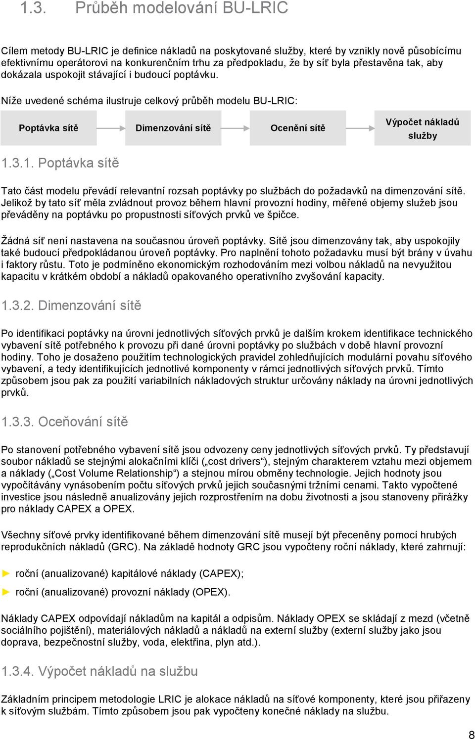 Níže uvedené schéma ilustruje celkový průběh modelu BU-LRIC: Poptávka sítě Dimenzování sítě Ocenění sítě Výpočet nákladů služby 1.