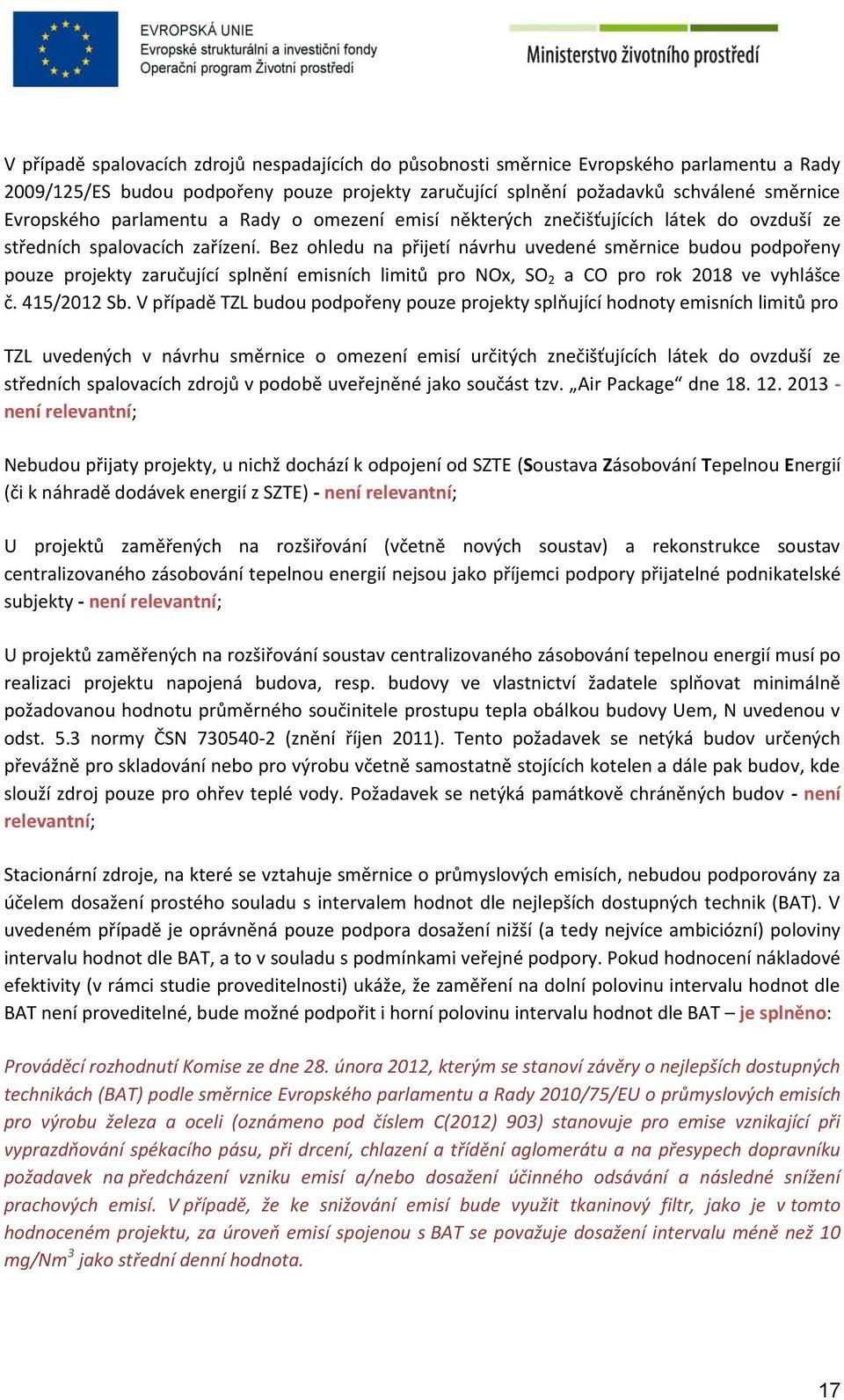 Bez ohledu na přijetí návrhu uvedené směrnice budou podpořeny pouze projekty zaručující splnění emisních limitů pro NOx, SO 2 a CO pro rok 2018 ve vyhlášce č. 415/2012 Sb.