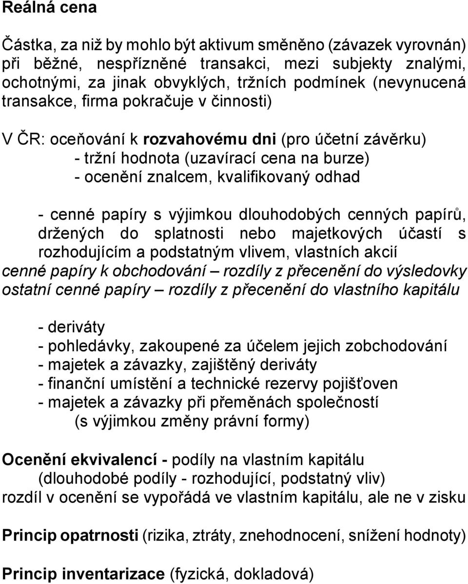 výjimkou dlouhodobých cenných papírů, držených do splatnosti nebo majetkových účastí s rozhodujícím a podstatným vlivem, vlastních akcií cenné papíry k obchodování rozdíly z přecenění do výsledovky