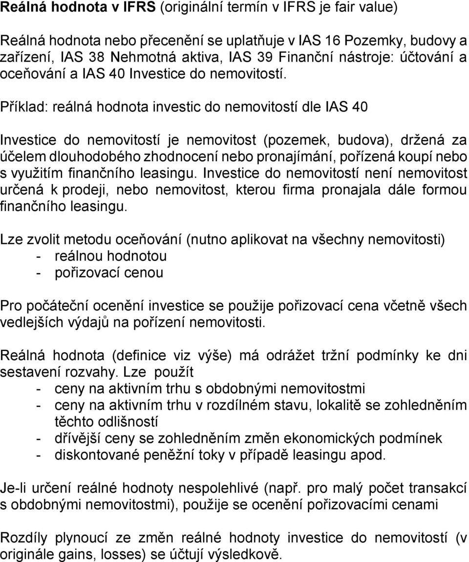 Příklad: reálná hodnota investic do nemovitostí dle IAS 40 Investice do nemovitostí je nemovitost (pozemek, budova), držená za účelem dlouhodobého zhodnocení nebo pronajímání, pořízená koupí nebo s