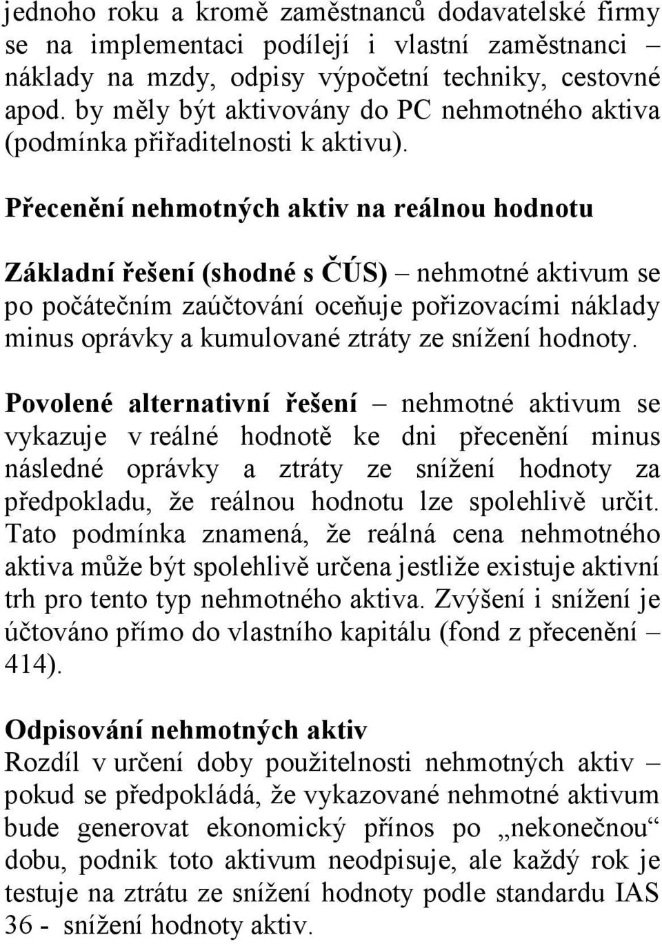 Přecenění nehmotných aktiv na reálnou hodnotu Základní řešení (shodné s ČÚS) nehmotné aktivum se po počátečním zaúčtování oceňuje pořizovacími náklady minus oprávky a kumulované ztráty ze snížení