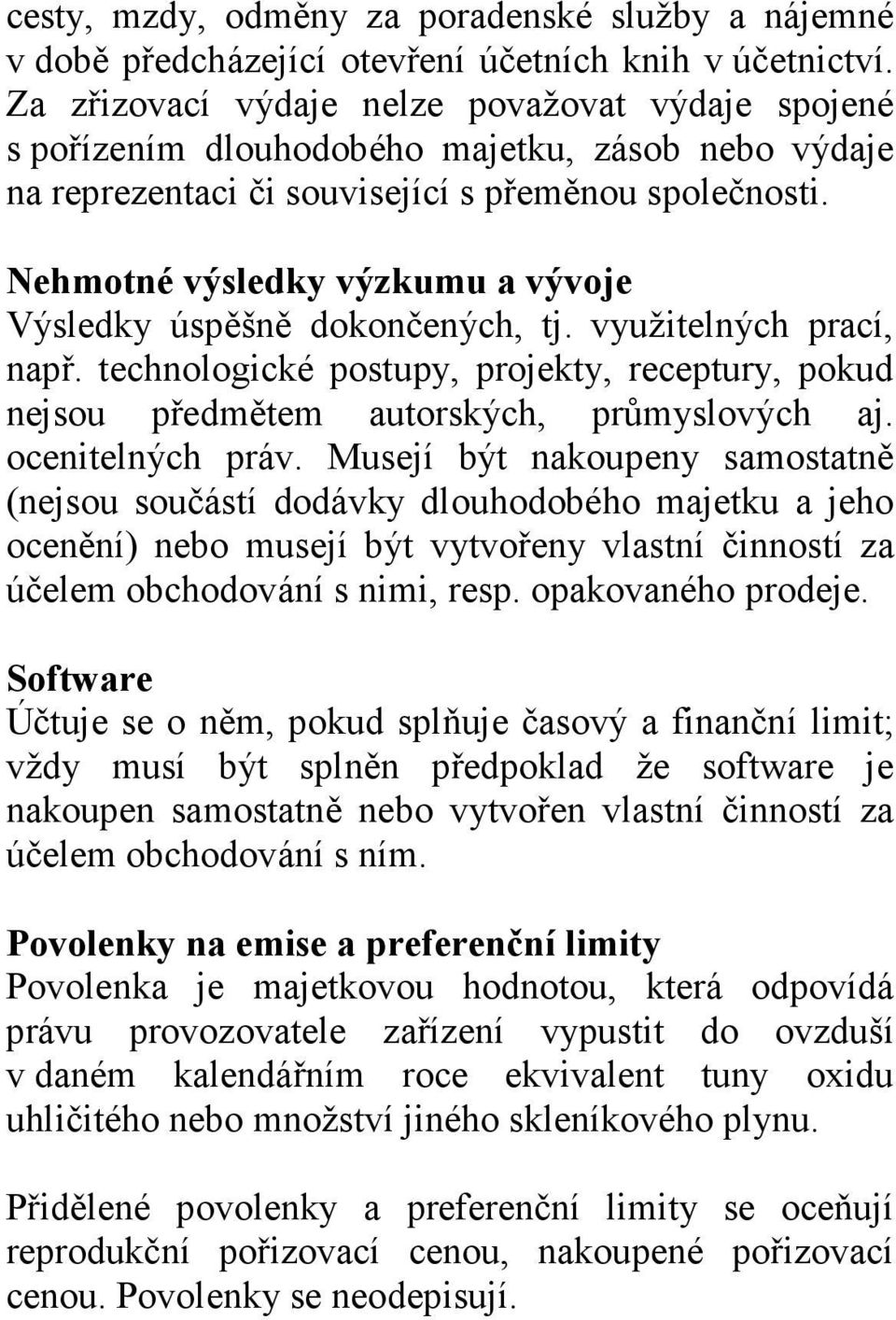 Nehmotné výsledky výzkumu a vývoje Výsledky úspěšně dokončených, tj. využitelných prací, např. technologické postupy, projekty, receptury, pokud nejsou předmětem autorských, průmyslových aj.