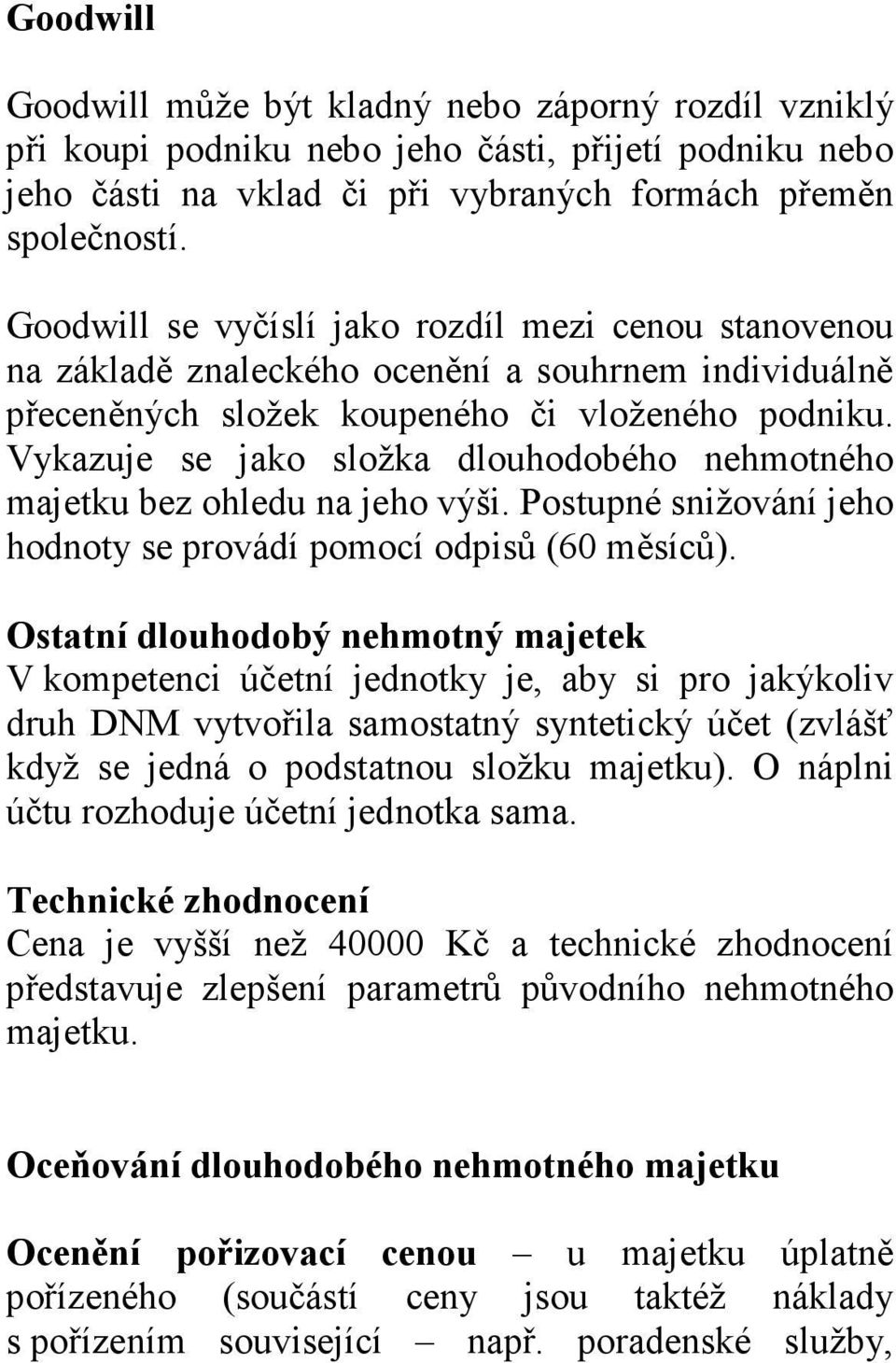 Vykazuje se jako složka dlouhodobého nehmotného majetku bez ohledu na jeho výši. Postupné snižování jeho hodnoty se provádí pomocí odpisů (60 měsíců).