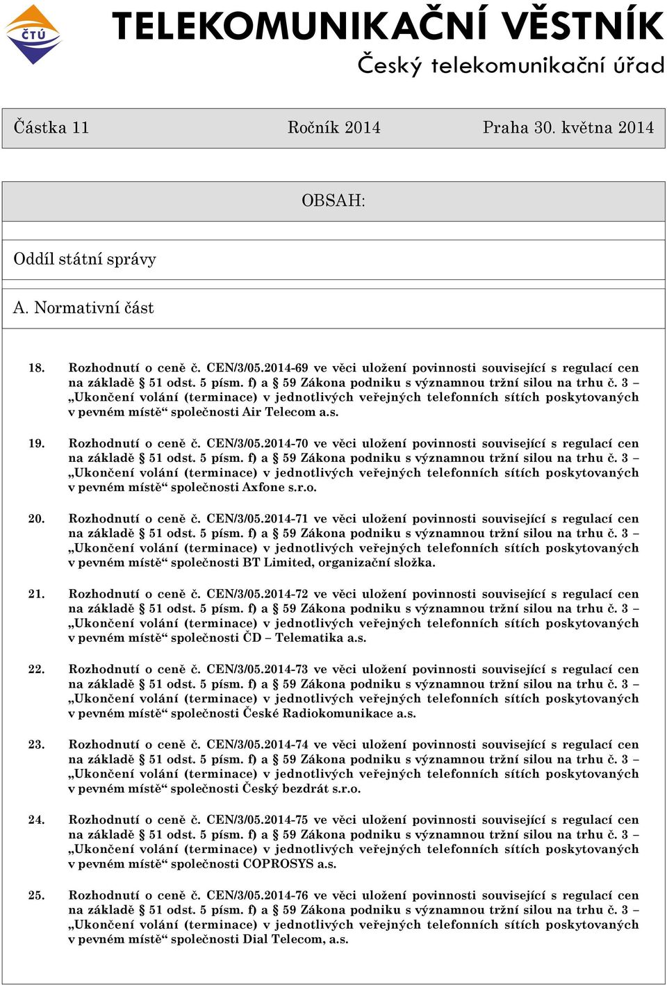 3 Ukonèení volání (terminace) v jednotlivých veøejných telefonních sítích poskytovaných v pevném místì spoleènosti Air Telecom a.s. 19. Rozhodnutí o cenì è. CEN/3/05.