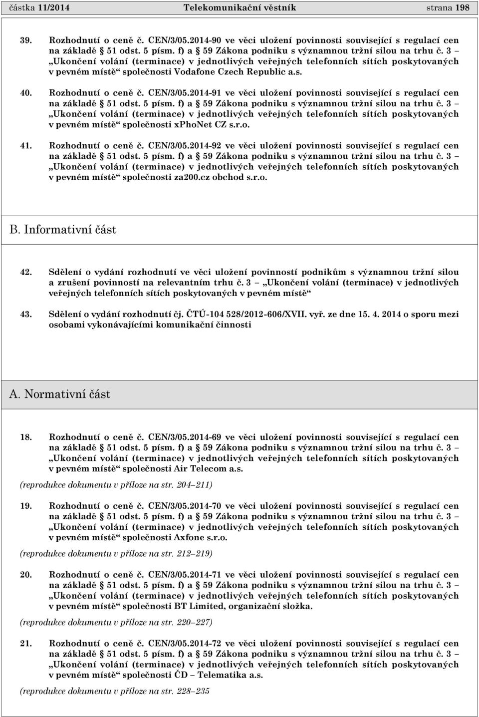 s. 40. Rozhodnutí o cenì è. CEN/3/05.2014-91 ve vìci uložení povinnosti související s regulací cen na základì 51 odst. 5 písm. f) a 59 Zákona podniku s významnou tržní silou na trhu è.