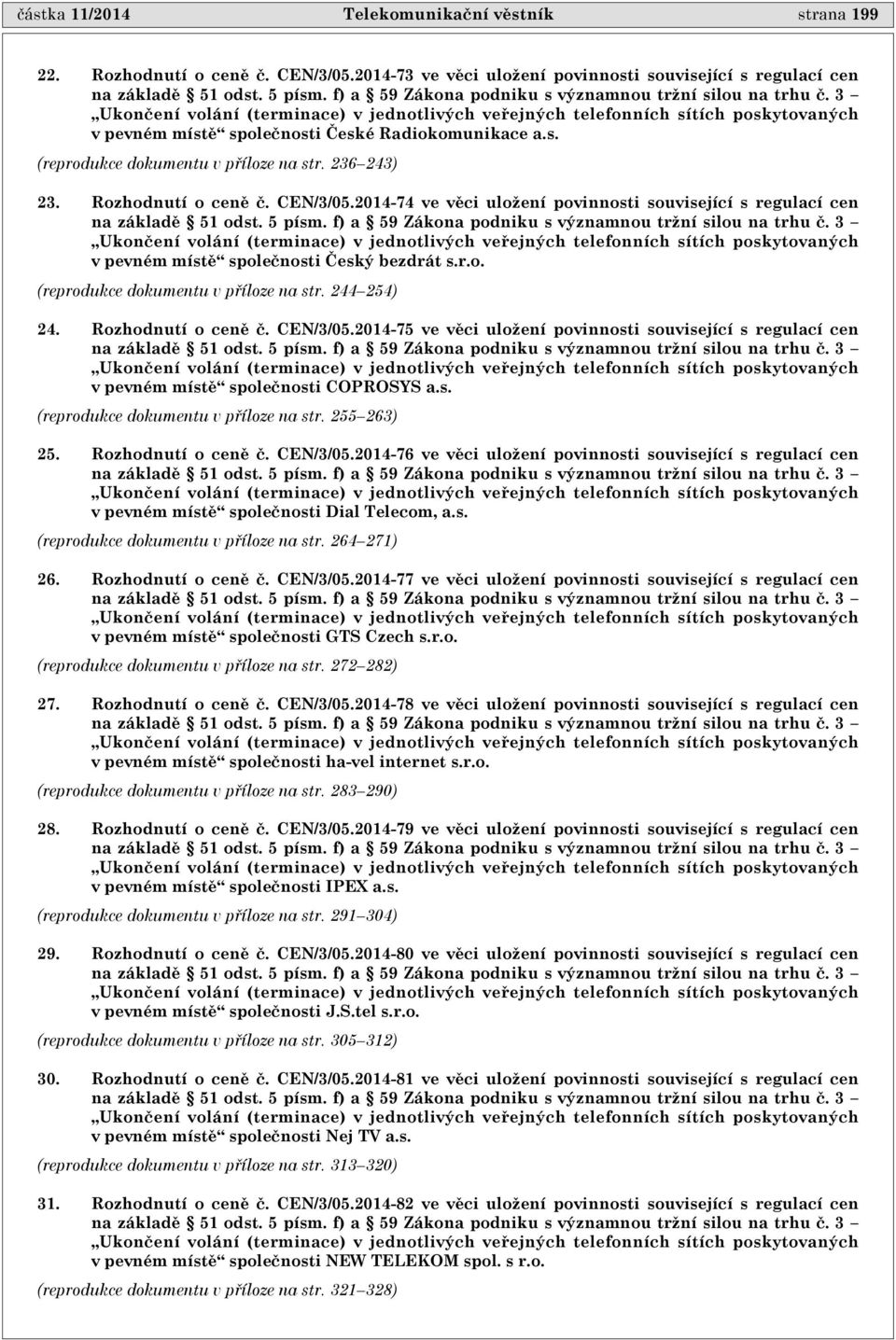 236 243) 23. Rozhodnutí o cenì è. CEN/3/05.2014-74 ve vìci uložení povinnosti související s regulací cen na základì 51 odst. 5 písm. f) a 59 Zákona podniku s významnou tržní silou na trhu è.