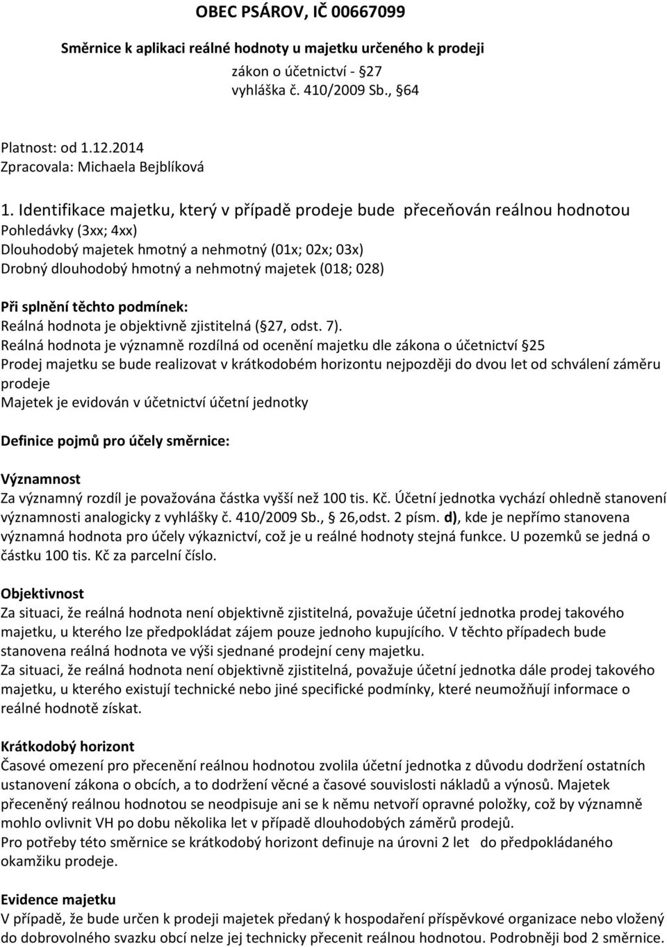 (018; 028) Při splnění těchto podmínek: Reálná hodnota je objektivně zjistitelná ( 27, odst. 7).