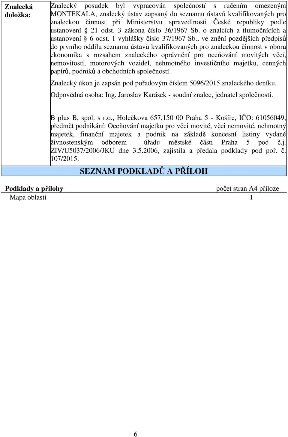 , ve znění pozdějších předpisů do prvního oddílu seznamu ústavů kvalifikovaných pro znaleckou činnost v oboru ekonomika s rozsahem znaleckého oprávnění pro oceňování movitých věcí, nemovitostí,