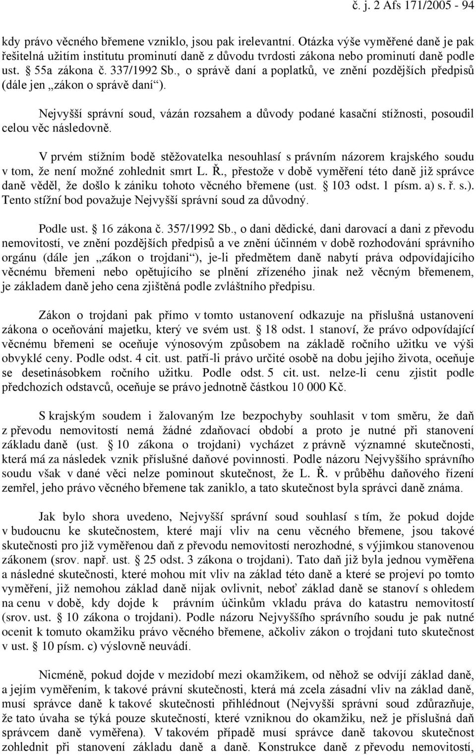 , o správě daní a poplatků, ve znění pozdějších předpisů (dále jen zákon o správě daní ). Nejvyšší správní soud, vázán rozsahem a důvody podané kasační stížnosti, posoudil celou věc následovně.