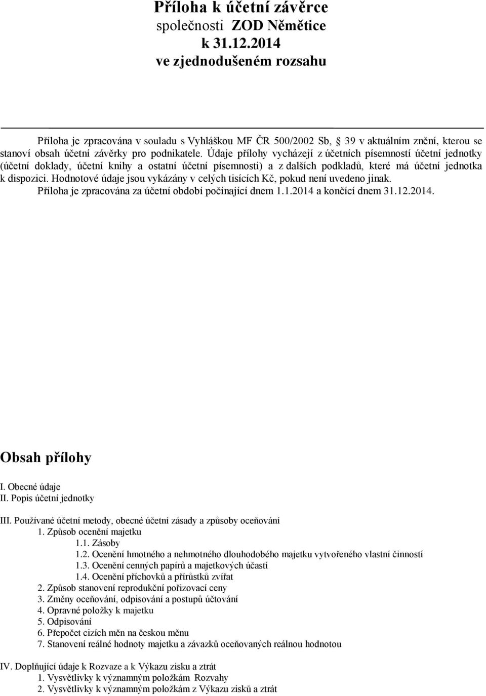 Hodnotové údaje jsou vykázány v celých tisících Kč, pokud není uvedeno jinak. Příloha je zpracována za účetní období počínající dnem 1.1.2014 a končící dnem 31.12.2014. Obsah přílohy I.