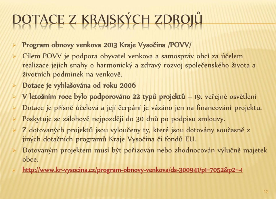 veřejné osvětlení Dotace je přísně účelová a její čerpání je vázáno jen na financování projektu. Poskytuje se zálohově nejpozději do 30 dnů po podpisu smlouvy.