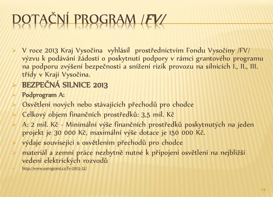 BEZPEČNÁ SILNICE 2013 Podprogram A: Osvětlení nových nebo stávajících přechodů pro chodce Celkový objem finančních prostředků: 3,5 mil. Kč A: 2 mil.