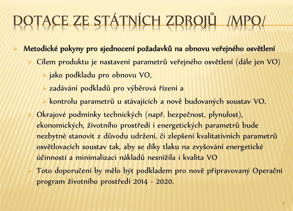 bezpečnost, plynulost), ekonomických, životního prostředí i energetických parametrů bude nezbytné stanovit z důvodu udržení, či zlepšení kvalitativních parametrů osvětlovacích soustav