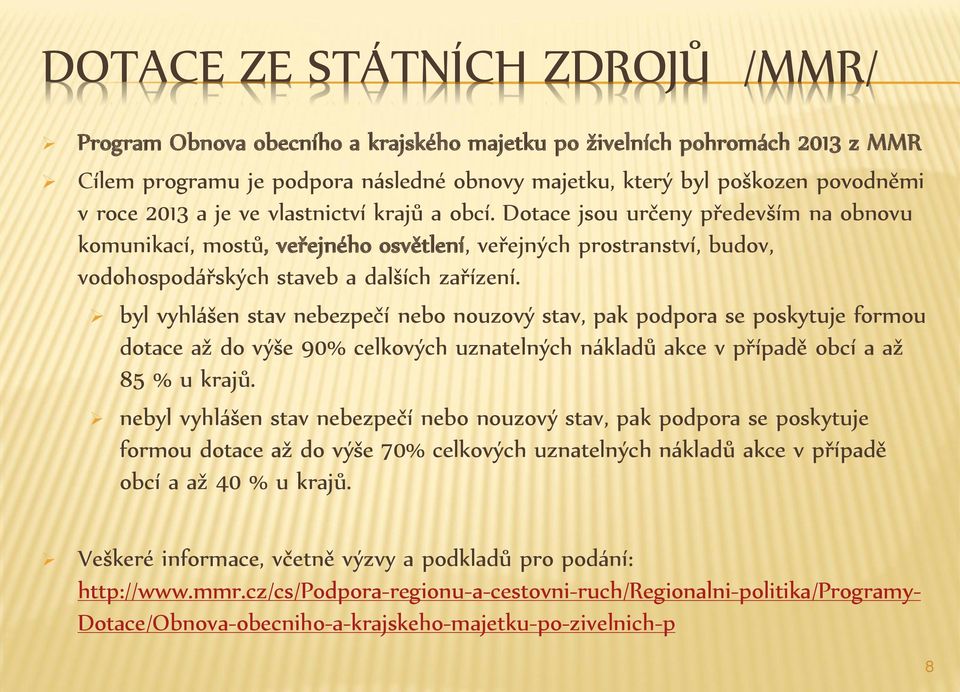 byl vyhlášen stav nebezpečí nebo nouzový stav, pak podpora se poskytuje formou dotace až do výše 90% celkových uznatelných nákladů akce v případě obcí a až 85 % u krajů.