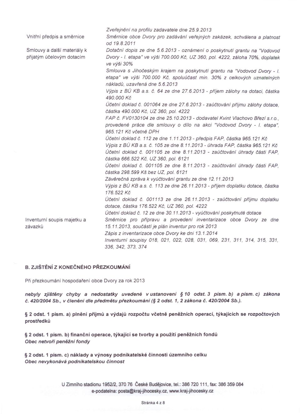 000 Kč, UZ 360, pol. 4222, záloha 70%. doplatek ve výši 30% Smlouva s Jihočeským krajem na poskytnutí grantu na "Vodovod Dvory - I. etapa" ve vý~i 700.000 Kč, spoluúčast min.