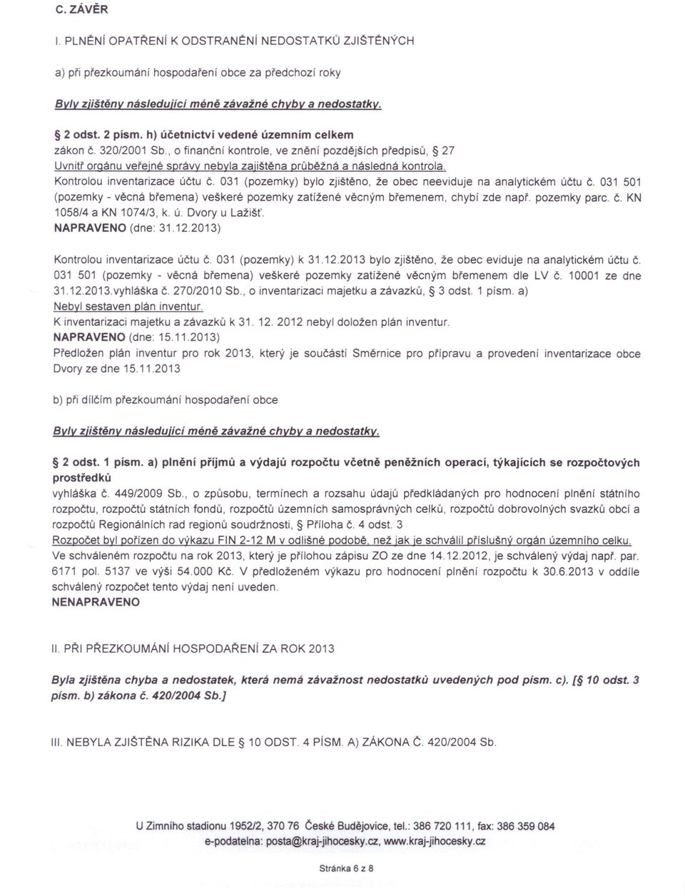 Kontrolou inventarizace účtu Č. 031 (pozemky) bylo zjištěno, že obec neeviduje na analytickém účtu Č. 031 501 (pozemky - věcná břemena) veškeré pozemky zatížené věcným břemenem, chybí zde např.