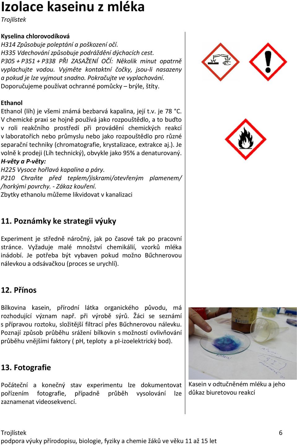 Ethanol Ethanol (líh) je všemi známá bezbarvá kapalina, její t.v. je 78 C.