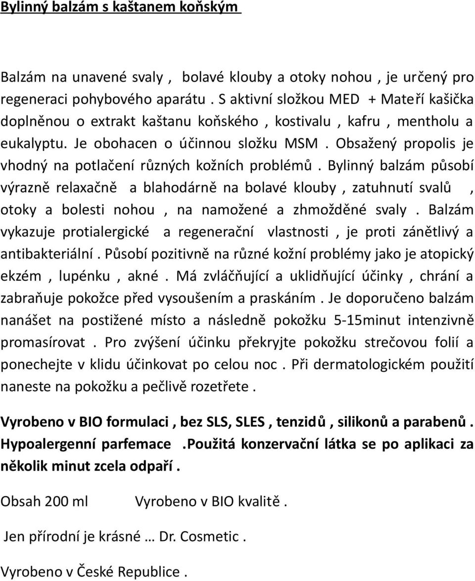 Obsažený propolis je vhodný na potlačení různých kožních problémů.