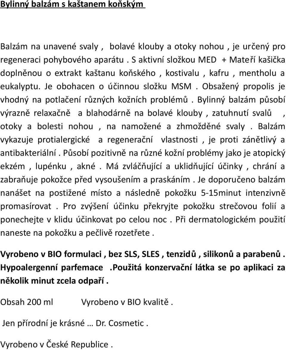 Obsažený propolis je vhodný na potlačení různých kožních problémů.