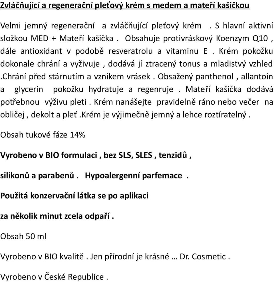 chrání před stárnutím a vznikem vrásek. Obsažený panthenol, allantoin a glycerin pokožku hydratuje a regenruje. Mateří kašička dodává potřebnou výživu pleti.