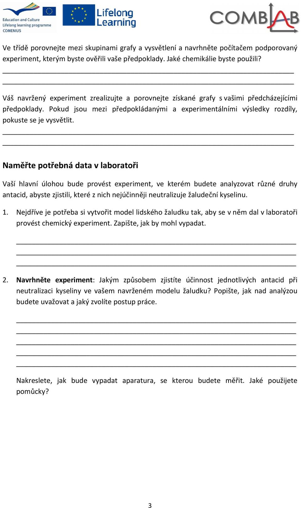 Naměřte potřebná data v laboratoři Vaší hlavní úlohou bude provést experiment, ve kterém budete analyzovat různé druhy antacid, abyste zjistili, které z nich nejúčinněji neutralizuje žaludeční