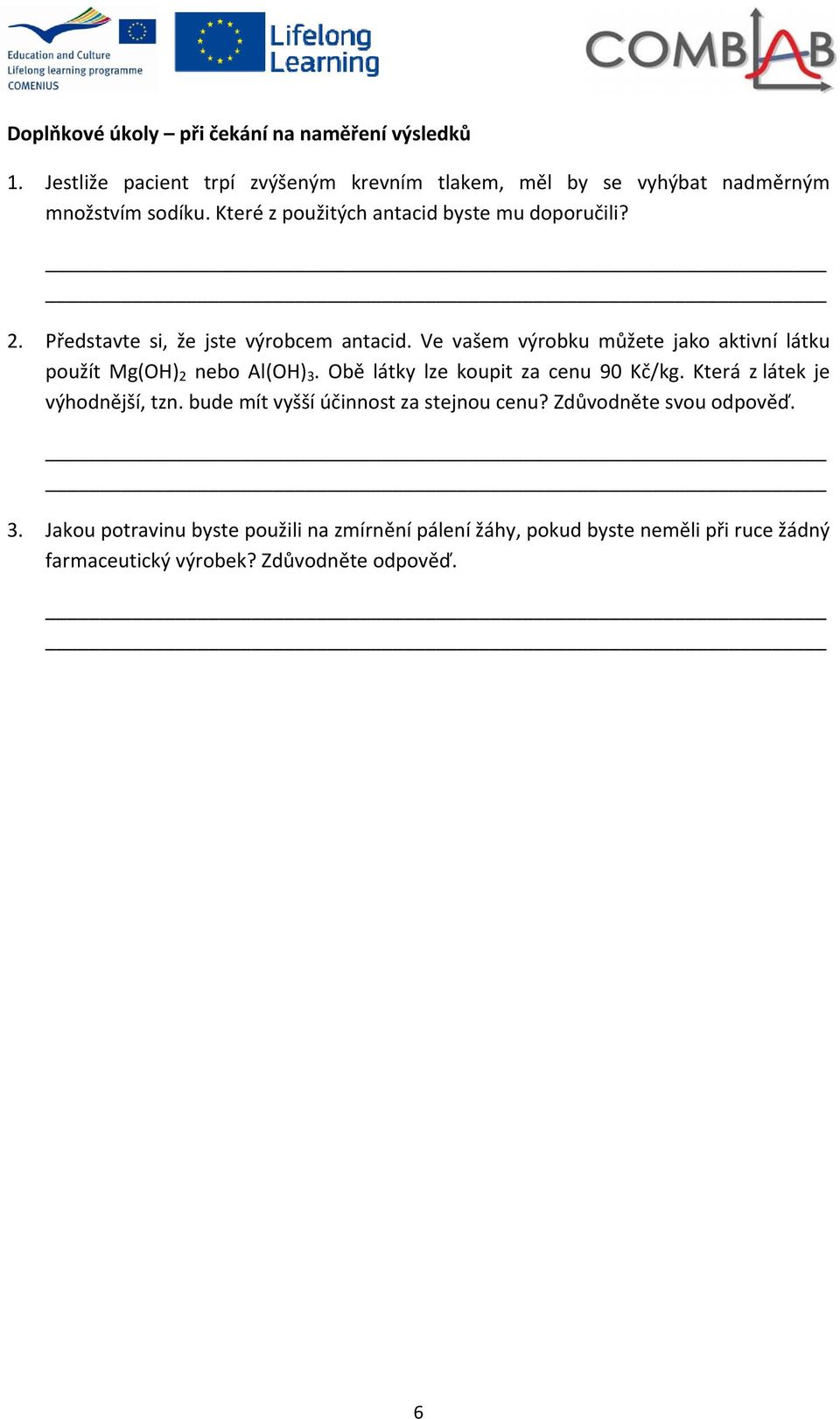 Ve vašem výrobku můžete jako aktivní látku použít Mg(OH) 2 nebo Al(OH) 3. Obě látky lze koupit za cenu 90 Kč/kg. Která z látek je výhodnější, tzn.