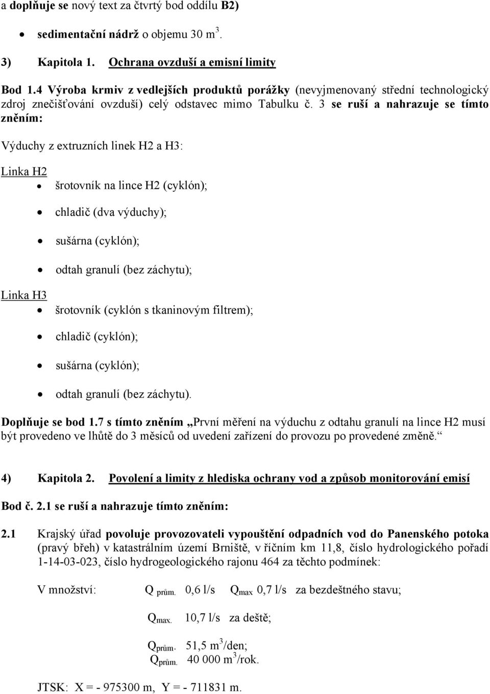 3 se ruší a nahrazuje se tímto zněním: Výduchy z extruzních linek H2 a H3: Linka H2 Linka H3 šrotovník na lince H2 (cyklón); chladič (dva výduchy); sušárna (cyklón); odtah granulí (bez záchytu);