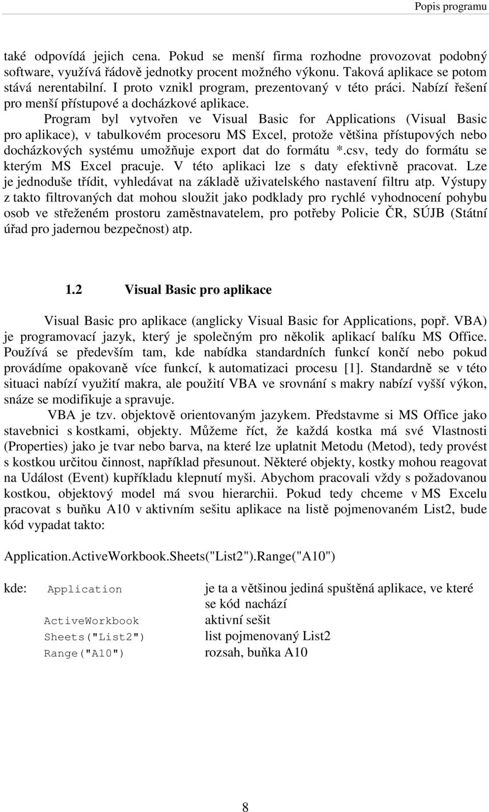 Program byl vytvořen ve Visual Basic for Applications (Visual Basic pro aplikace), v tabulkovém procesoru MS Excel, protože většina přístupových nebo docházkových systému umožňuje export dat do