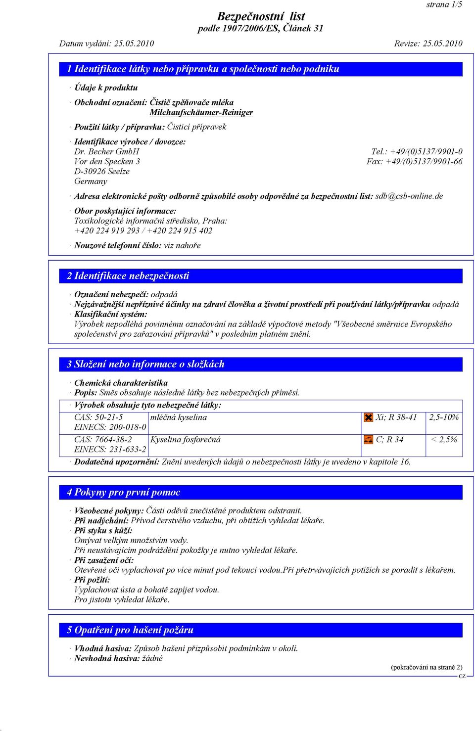 de Obor poskytující informace: Toxikologické informační středisko, Praha: +420 224 919 293 / +420 224 915 402 Nouzové telefonní číslo: viz nahoře 2 Identifikace nebezpečnosti Označení nebezpečí: