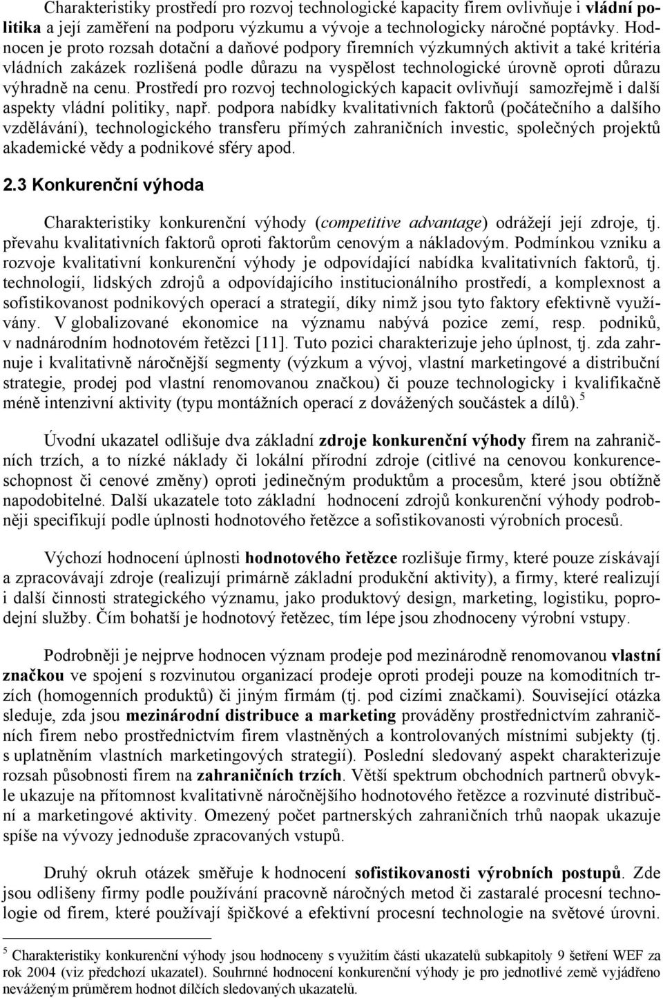 Prostředí pro rozvoj technologických kapacit ovlivňují samozřejmě i další aspekty vládní politiky, např.