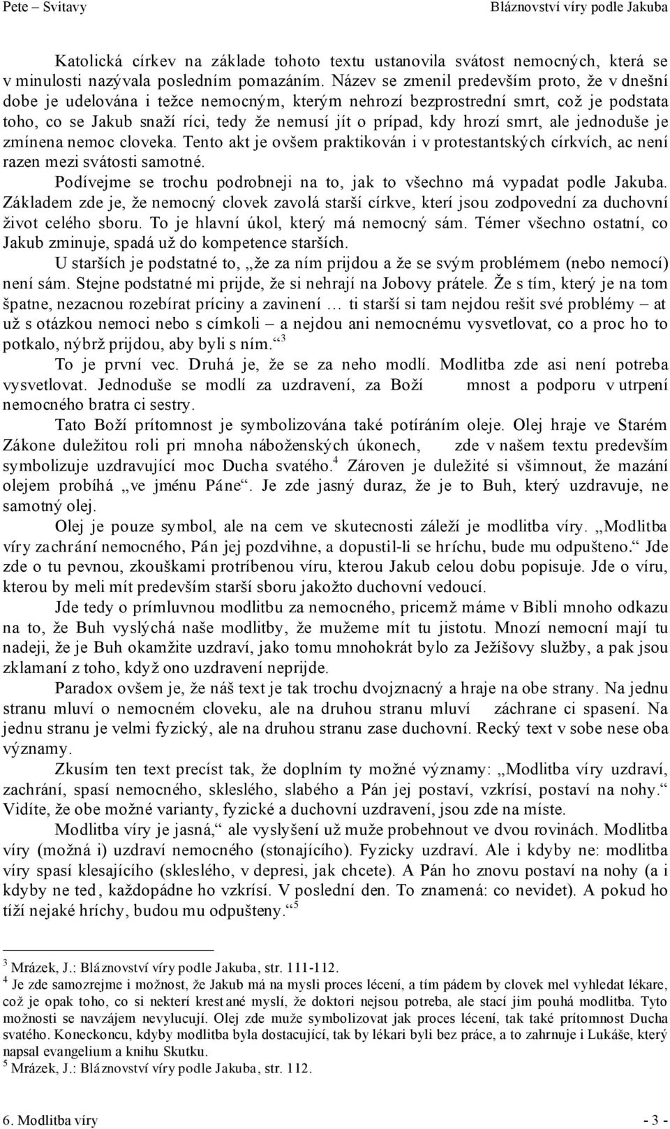 hrozí smrt, ale jednoduše je zmínena nemoc cloveka. Tento akt je ovšem praktikován i v protestantských církvích, ac není razen mezi svátosti samotné.