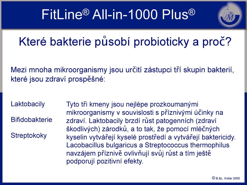 tři kmeny jsou nejlépe prozkoumanými mikroorganismy v souvislosti s příznivými účinky na zdraví.