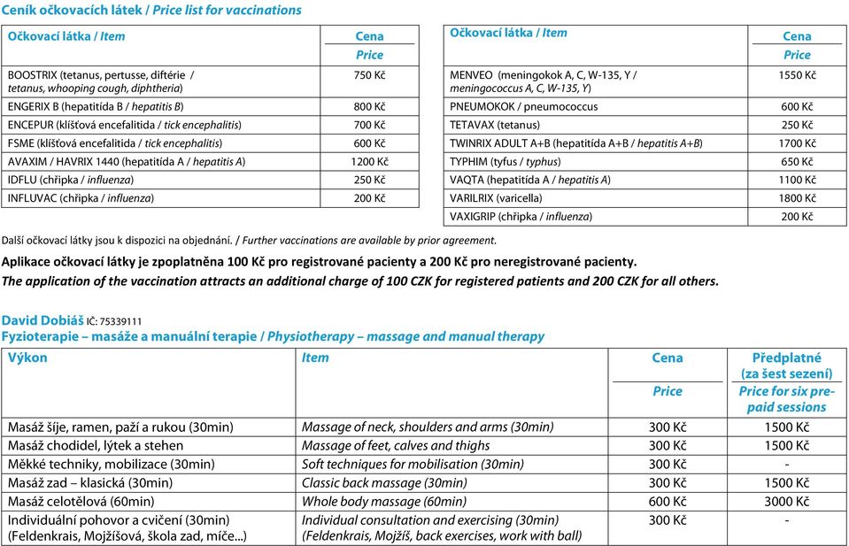 (tetanus) 250 Kč FSME (klíšťová encefalitida / tick encephalitis) 600 Kč TWINRIX ADULT A+B (hepatitída A+B / hepatitis A+B) 1700 Kč AVAXIM / HAVRIX 1440 (hepatitída A / hepatitis A) 1200 Kč TYPHIM