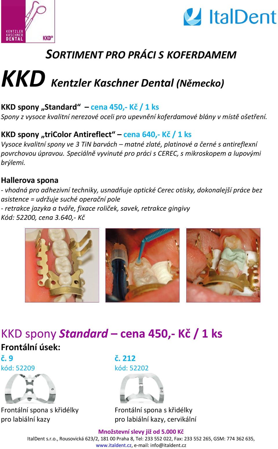 Speciálně vyvinuté pro práci s CEREC, s mikroskopem a lupovými brýlemi.