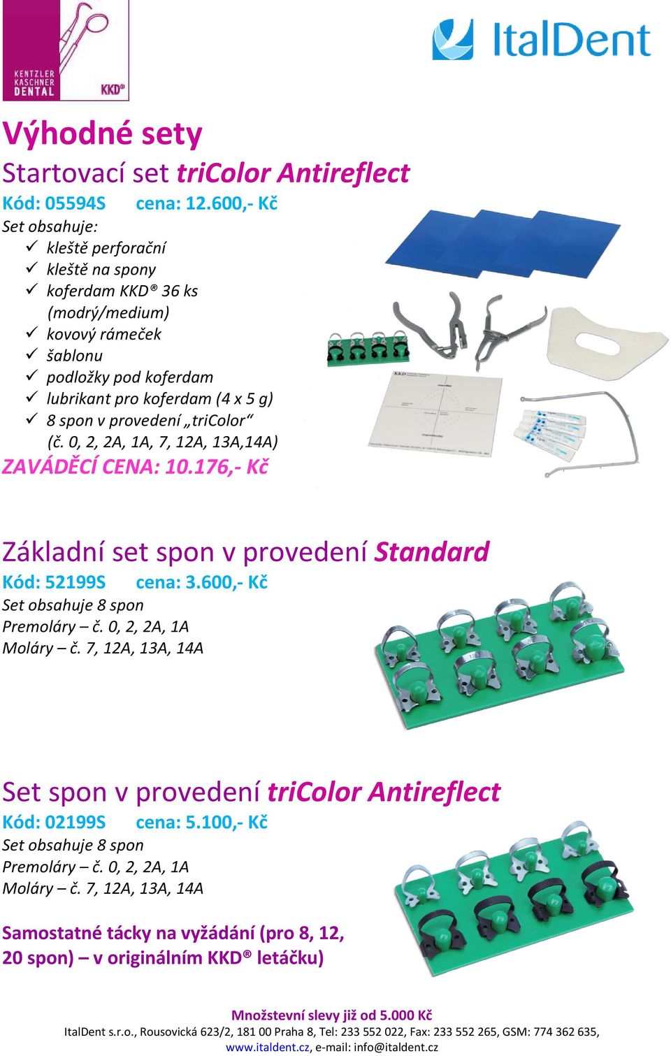 spon v provedení tricolor (č. 0, 2, 2A, 1A, 7, 12A, 13A,14A) ZAVÁDĚCÍ CENA: 10.176,- Kč Základní set spon v provedení Standard Kód: 52199S cena: 3.