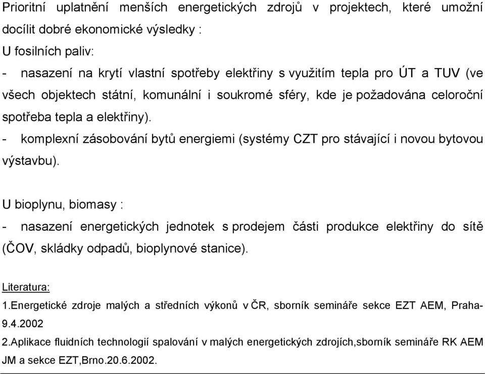 - komplexní zásobování bytů energiemi (systémy CZT pro stávající i novou bytovou výstavbu).