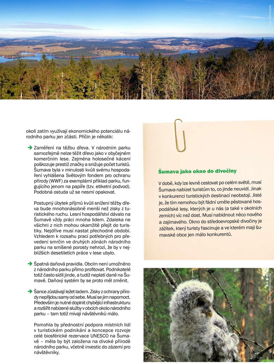 Šumava byla v minulosti kvůli svému hospodaření vyhlášena Světovým fondem pro ochranu přírody (WWF) za exemplární příklad parku, fungujícího jenom na papíře (tzv. etiketní podvod).